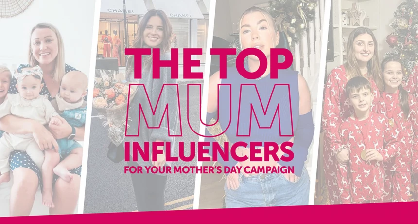The Top Mum Influencers for your Mother’s Day Campaign